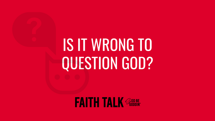 Is It Wrong To Question God?